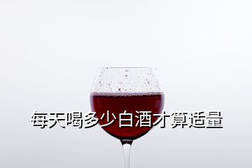 每天喝多少白酒才算適量