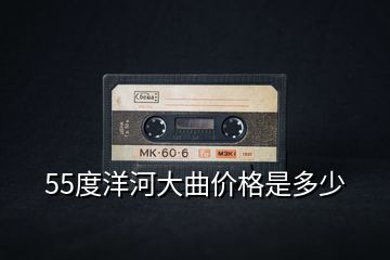 55度洋河大曲價格是多少