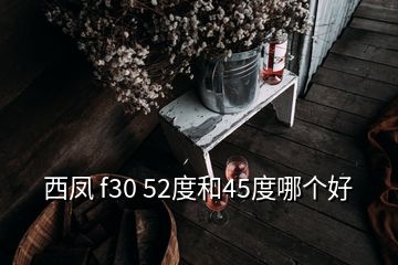 西鳳 f30 52度和45度哪個好