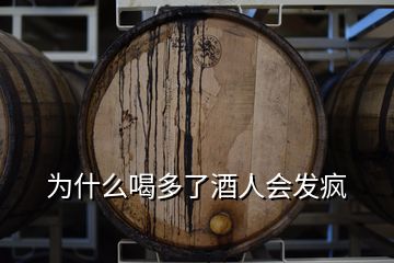 為什么喝多了酒人會發(fā)瘋