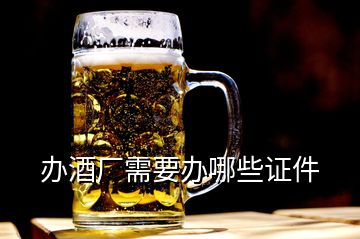 辦酒廠需要辦哪些證件