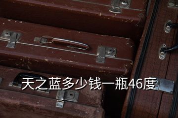 天之藍(lán)多少錢一瓶46度