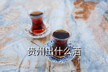 貴州出什么酒