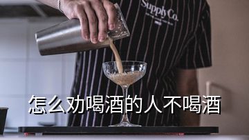 怎么勸喝酒的人不喝酒