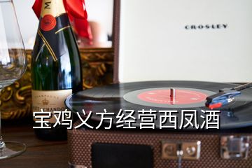 寶雞義方經(jīng)營西鳳酒