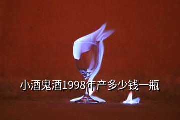 小酒鬼酒1998年產多少錢一瓶