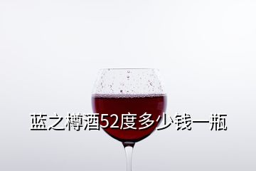 藍之樽酒52度多少錢一瓶