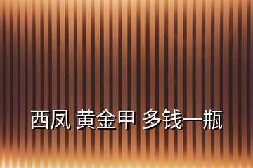 西鳳 黃金甲 多錢一瓶