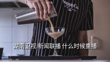 湖南衛(wèi)視 新聞聯(lián)播 什么時(shí)候重播