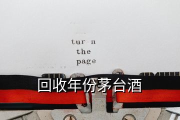 回收年份茅臺(tái)酒