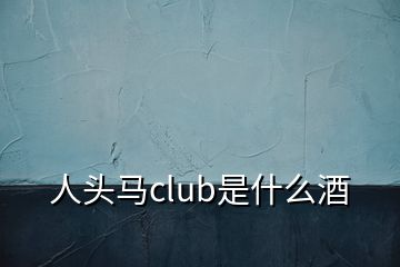 人頭馬club是什么酒