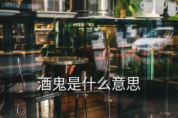 酒鬼是什么意思