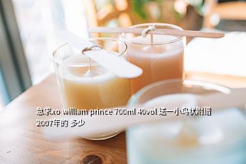 急求xo william prince 700ml 40vol 送一小鳥狀附贈(zèng) 2007年的 多少