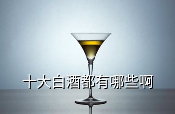 十大白酒都有哪些啊