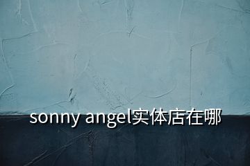 sonny angel實(shí)體店在哪