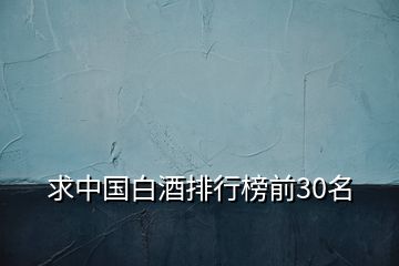 求中國(guó)白酒排行榜前30名