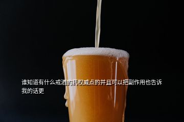 誰知道有什么戒酒的藥權(quán)威點的并且可以把副作用也告訴我的話更