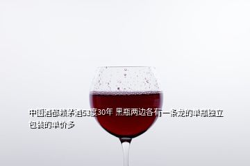 中國酒都賴茅酒53度30年 黑瓶兩邊各有一條龍的單瓶獨立包裝的單價多