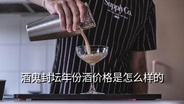 酒鬼封壇年份酒價格是怎么樣的