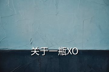 關(guān)于一瓶XO