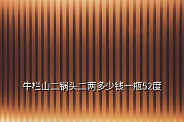 牛欄山二鍋頭二兩多少錢一瓶52度