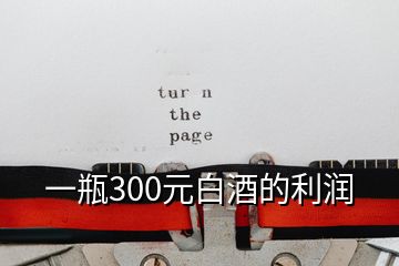 一瓶300元白酒的利潤