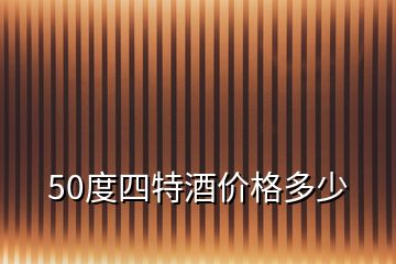 50度四特酒價(jià)格多少