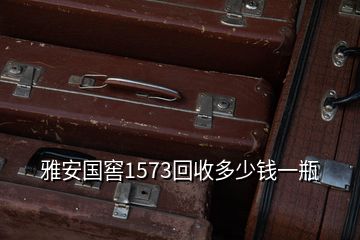 雅安國窖1573回收多少錢一瓶