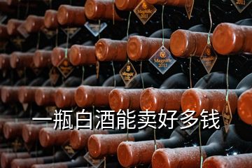 一瓶白酒能賣好多錢