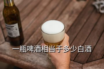 一瓶啤酒相當(dāng)于多少白酒