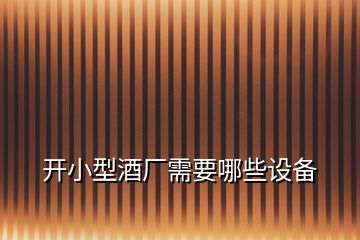 開(kāi)小型酒廠需要哪些設(shè)備