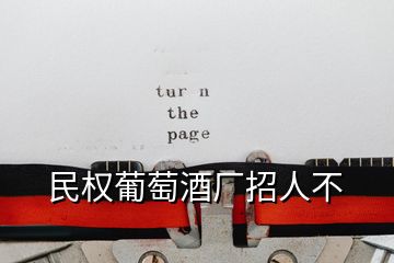 民權(quán)葡萄酒廠招人不