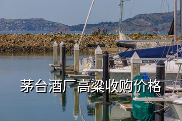 茅臺(tái)酒廠高粱收購價(jià)格