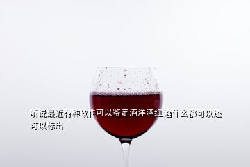 聽說(shuō)最近有種軟件可以鑒定酒洋酒紅酒什么都可以還可以標(biāo)出