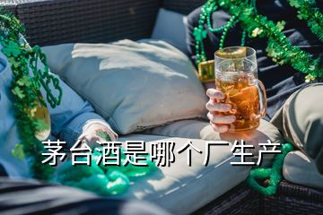 茅臺酒是哪個廠生產