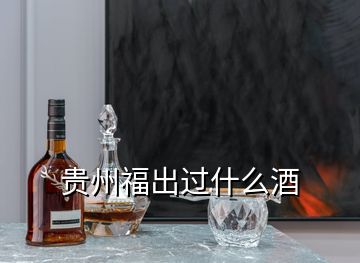 貴州福出過(guò)什么酒