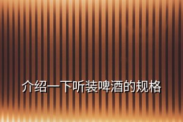 介紹一下聽(tīng)裝啤酒的規(guī)格