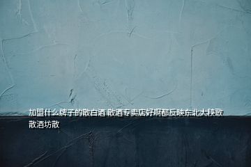 加盟什么牌子的散白酒 散酒專賣店好啊都反映東北大秧歌散酒坊散