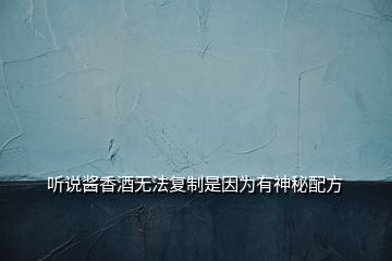 聽說醬香酒無法復(fù)制是因?yàn)橛猩衩嘏浞?></p>
<h2 id=