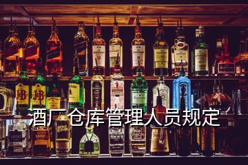 酒廠倉(cāng)庫(kù)管理人員規(guī)定