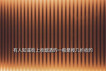 有人知道街上收煙酒的一般是按幾折收的