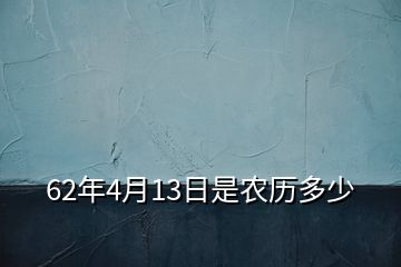 62年4月13日是農(nóng)歷多少