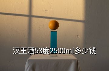 漢王酒53度2500ml多少錢