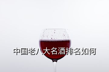 中國老八大名酒排名如何