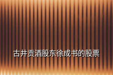 古井貢酒股東徐成書的股票