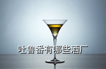 吐魯番有哪些酒廠