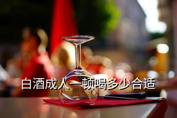 白酒成人一頓喝多少合適