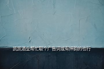 凱凱酒業(yè)幫忙取個(gè)廣告詞或有押韻的也行