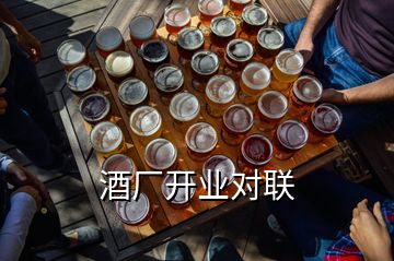 酒廠開(kāi)業(yè)對(duì)聯(lián)