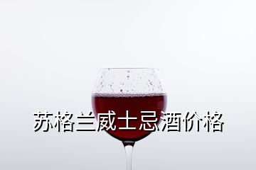 蘇格蘭威士忌酒價格